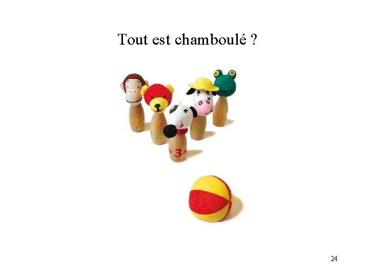 Tout est chamboulé ? 24 