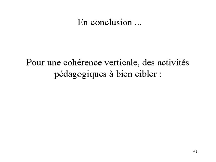 En conclusion. . . Pour une cohérence verticale, des activités pédagogiques à bien cibler