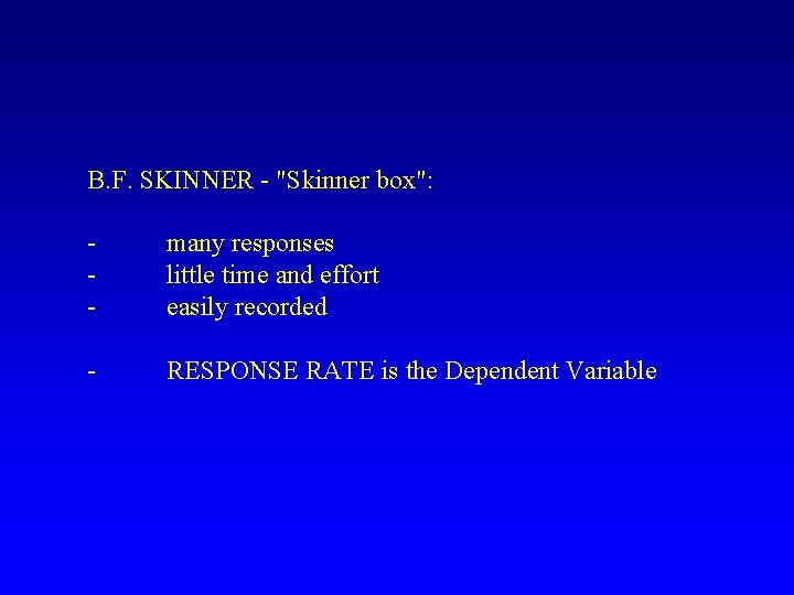 B. F. SKINNER - "Skinner box": - many responses little time and effort easily