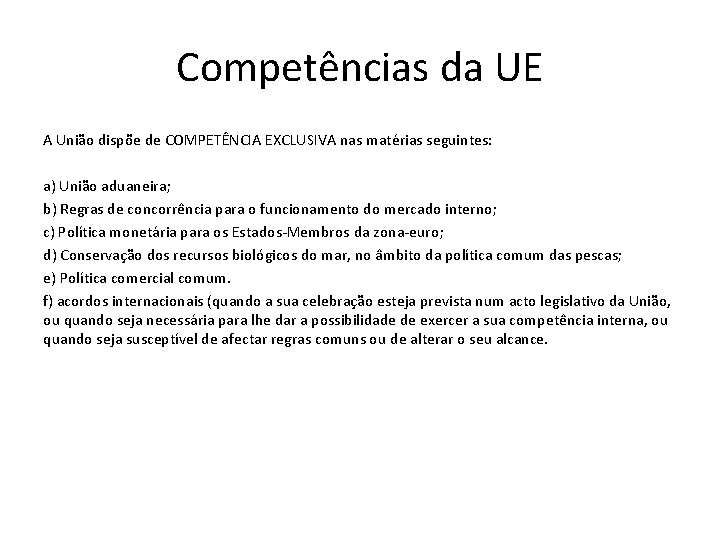 Competências da UE A União dispõe de COMPETÊNCIA EXCLUSIVA nas matérias seguintes: a) União Competências da UE A União dispõe de COMPETÊNCIA EXCLUSIVA nas matérias seguintes: a) União