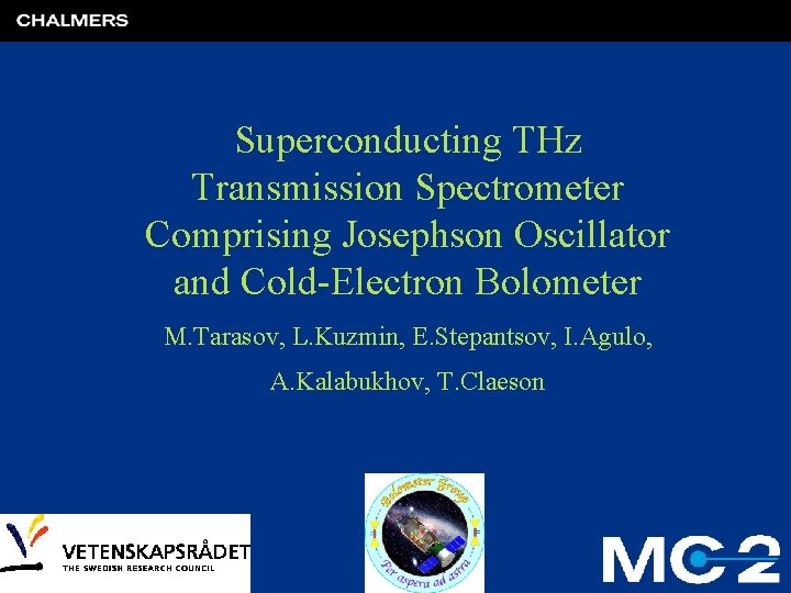 Title Superconducting THz Transmission Spectrometer Comprising Josephson Oscillator and Cold-Electron Bolometer M. Tarasov, L.