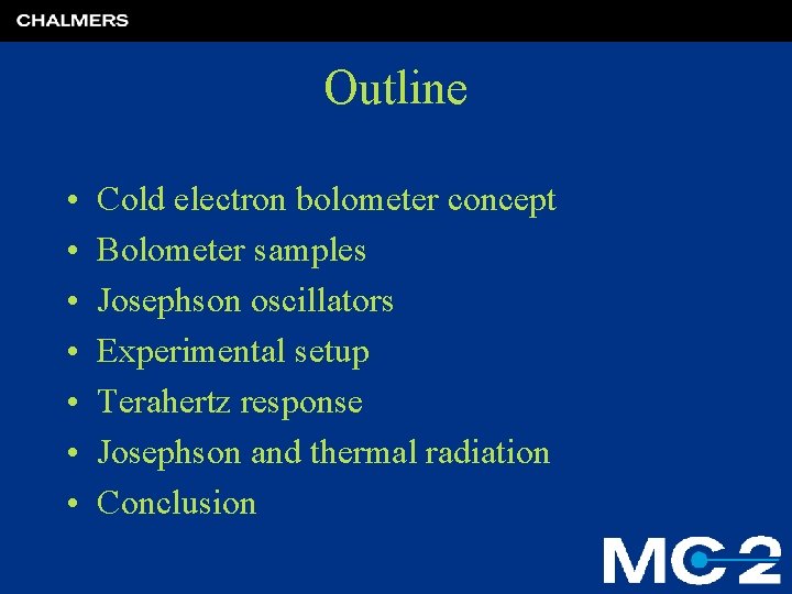 Outline • • Cold electron bolometer concept Bolometer samples Josephson oscillators Experimental setup Terahertz