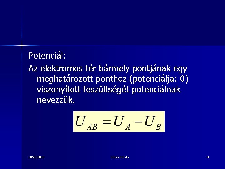 Potenciál: Az elektromos tér bármely pontjának egy meghatározott ponthoz (potenciálja: 0) viszonyított feszültségét potenciálnak