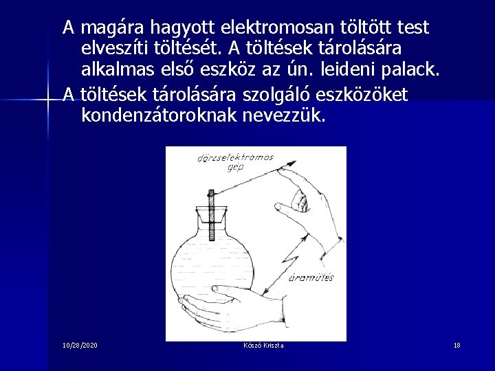 A magára hagyott elektromosan töltött test elveszíti töltését. A töltések tárolására alkalmas első eszköz