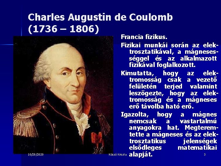 Charles Augustin de Coulomb (1736 – 1806) 10/28/2020 Francia fizikus. Fizikai munkái során az