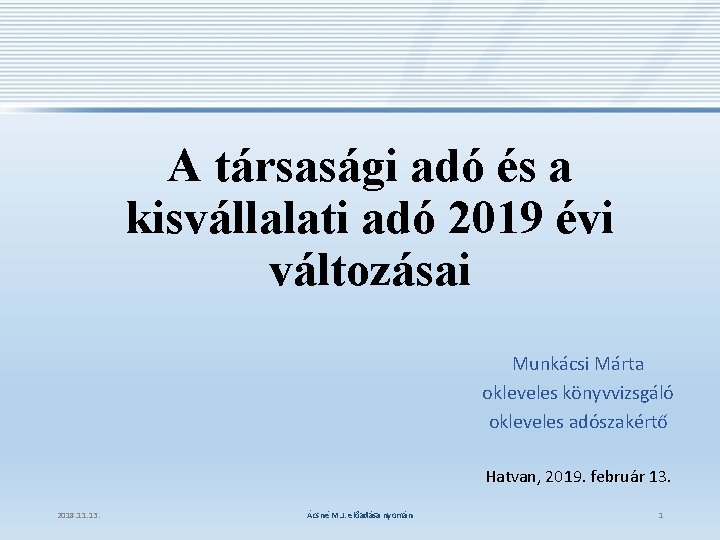 A társasági adó és a kisvállalati adó 2019 évi változásai Munkácsi Márta okleveles könyvvizsgáló