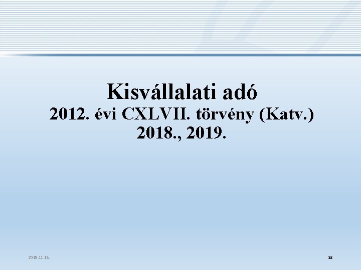 Kisvállalati adó 2012. évi CXLVII. törvény (Katv. ) 2018. , 2019. 2018. 11. 13.