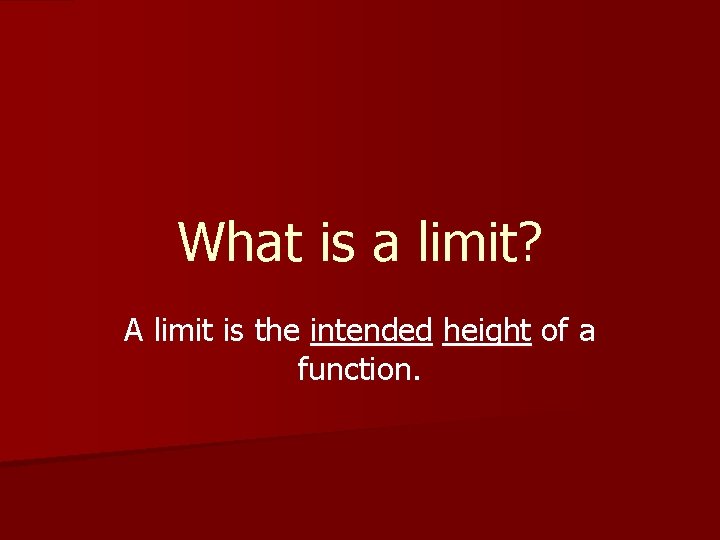 What is a limit? A limit is the intended height of a function. What is a limit? A limit is the intended height of a function.