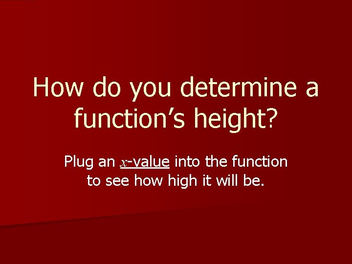 How do you determine a function’s height? Plug an x-value into the function to How do you determine a function’s height? Plug an x-value into the function to