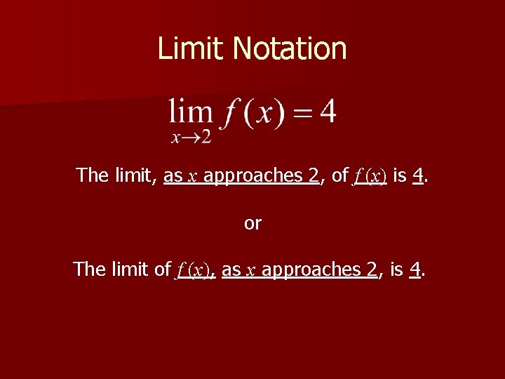 Limit Notation The limit, as x approaches 2, of f (x) is 4. or Limit Notation The limit, as x approaches 2, of f (x) is 4. or