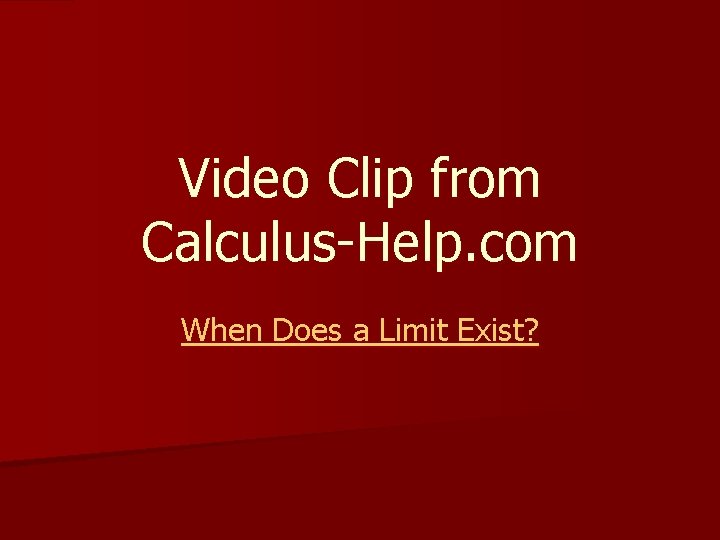 Video Clip from Calculus-Help. com When Does a Limit Exist? Video Clip from Calculus-Help. com When Does a Limit Exist?