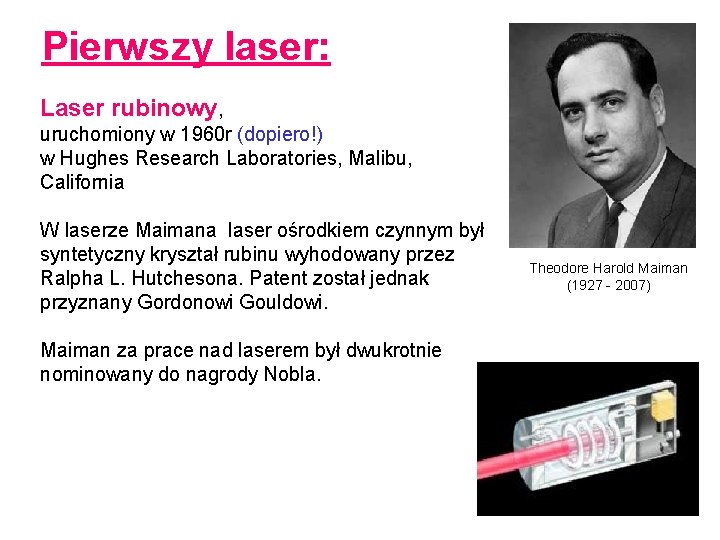 Pierwszy laser: Laser rubinowy, uruchomiony w 1960 r (dopiero!) w Hughes Research Laboratories, Malibu,