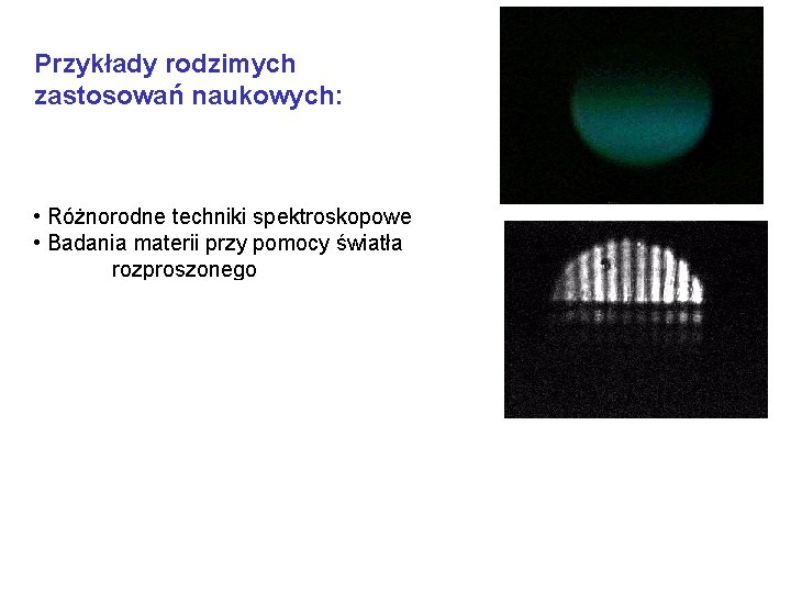 Przykłady rodzimych zastosowań naukowych: • Różnorodne techniki spektroskopowe • Badania materii przy pomocy światła