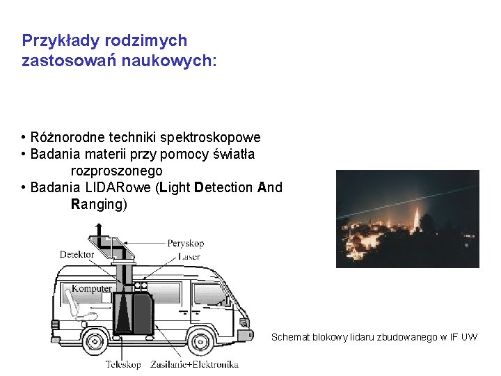Przykłady rodzimych zastosowań naukowych: • Różnorodne techniki spektroskopowe • Badania materii przy pomocy światła