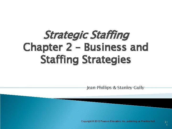 Strategic Staffing Chapter 2 – Business and Staffing Strategies Jean Phillips & Stanley Gully