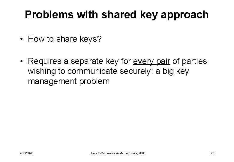 Problems with shared key approach • How to share keys? • Requires a separate