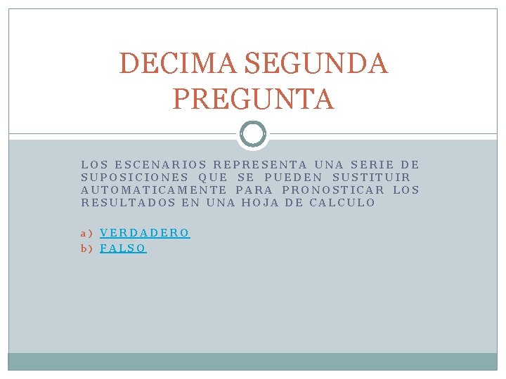 DECIMA SEGUNDA PREGUNTA LOS ESCENARIOS REPRESENTA UNA SERIE DE SUPOSICIONES QUE SE PUEDEN SUSTITUIR DECIMA SEGUNDA PREGUNTA LOS ESCENARIOS REPRESENTA UNA SERIE DE SUPOSICIONES QUE SE PUEDEN SUSTITUIR
