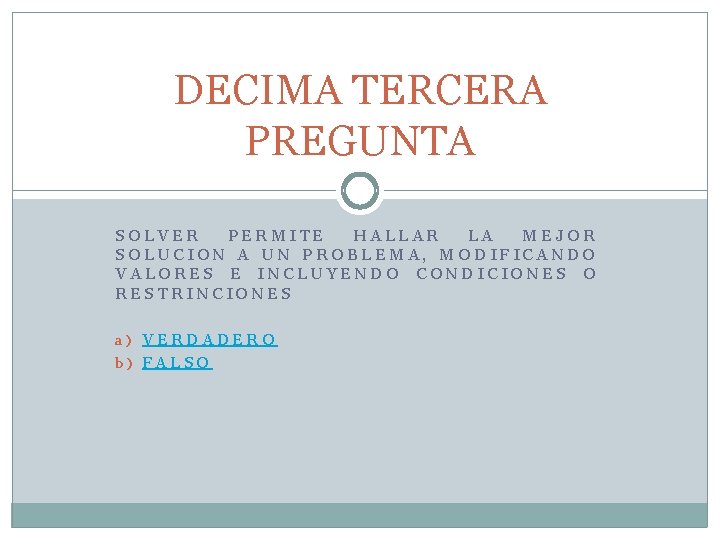 DECIMA TERCERA PREGUNTA SOLVER PERMITE HALLAR LA MEJOR SOLUCION A UN PROBLEMA, MODIFICANDO VALORES DECIMA TERCERA PREGUNTA SOLVER PERMITE HALLAR LA MEJOR SOLUCION A UN PROBLEMA, MODIFICANDO VALORES