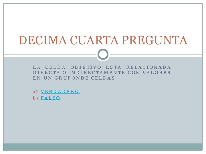 DECIMA CUARTA PREGUNTA LA CELDA OBJETIVO ESTA RELACIONADA DIRECTA O INDIRECTAMENTE CON VALORES EN DECIMA CUARTA PREGUNTA LA CELDA OBJETIVO ESTA RELACIONADA DIRECTA O INDIRECTAMENTE CON VALORES EN
