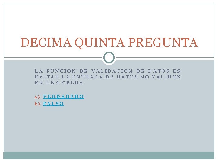 DECIMA QUINTA PREGUNTA LA FUNCION DE VALIDACION DE DATOS ES EVITAR LA ENTRADA DE DECIMA QUINTA PREGUNTA LA FUNCION DE VALIDACION DE DATOS ES EVITAR LA ENTRADA DE