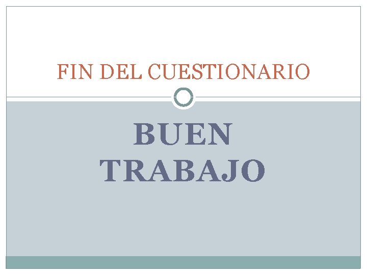 FIN DEL CUESTIONARIO BUEN TRABAJO FIN DEL CUESTIONARIO BUEN TRABAJO