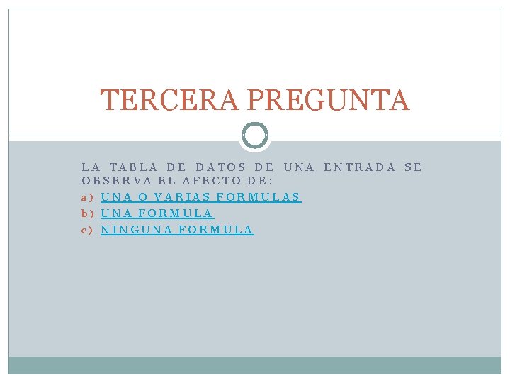 TERCERA PREGUNTA LA TABLA DE DATOS DE UNA ENTRADA SE OBSERVA EL AFECTO DE: TERCERA PREGUNTA LA TABLA DE DATOS DE UNA ENTRADA SE OBSERVA EL AFECTO DE: