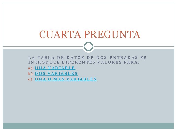CUARTA PREGUNTA LA TABLA DE DATOS DE DOS ENTRADAS SE INTRODUCE DIFERENTES VALORES PARA: CUARTA PREGUNTA LA TABLA DE DATOS DE DOS ENTRADAS SE INTRODUCE DIFERENTES VALORES PARA: