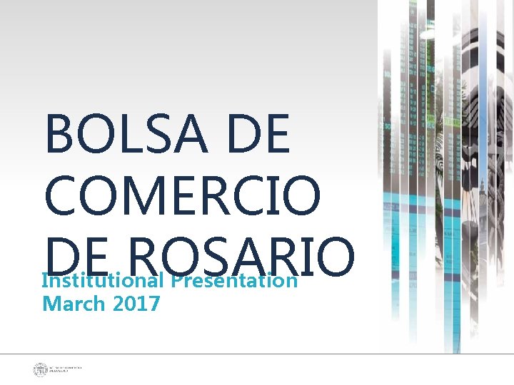 BOLSA DE COMERCIO DE ROSARIO Institutional Presentation March 2017 