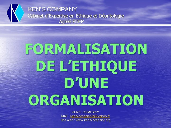 KEN’S COMPANY Cabinet d’Expertise en Ethique et Déontologie Agréé FDFP FORMALISATION DE L’ETHIQUE D’UNE