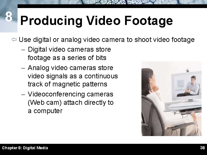 8 Producing Video Footage ï Use digital or analog video camera to shoot video 8 Producing Video Footage ï Use digital or analog video camera to shoot video