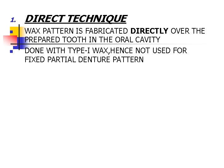 1. n n DIRECT TECHNIQUE WAX PATTERN IS FABRICATED DIRECTLY OVER THE PREPARED TOOTH