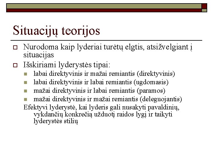 Situacijų teorijos o o Nurodoma kaip lyderiai turėtų elgtis, atsižvelgiant į situacijas Išskiriami lyderystės