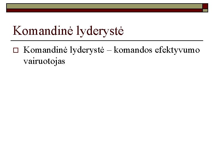 Komandinė lyderystė o Komandinė lyderystė – komandos efektyvumo vairuotojas 