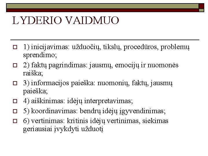 LYDERIO VAIDMUO o o o 1) inicijavimas: užduočių, tikslų, procedūros, problemų sprendimo; 2) faktų