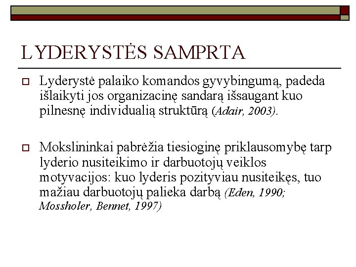 LYDERYSTĖS SAMPRTA o Lyderystė palaiko komandos gyvybingumą, padeda išlaikyti jos organizacinę sandarą išsaugant kuo