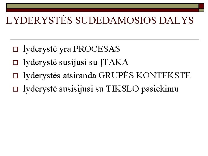 LYDERYSTĖS SUDEDAMOSIOS DALYS o o lyderystė yra PROCESAS lyderystė susijusi su ĮTAKA lyderystės atsiranda