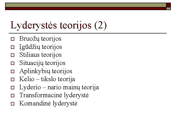 Lyderystės teorijos (2) o o o o o Bruožų teorijos Įgūdžių teorijos Stiliaus teorijos