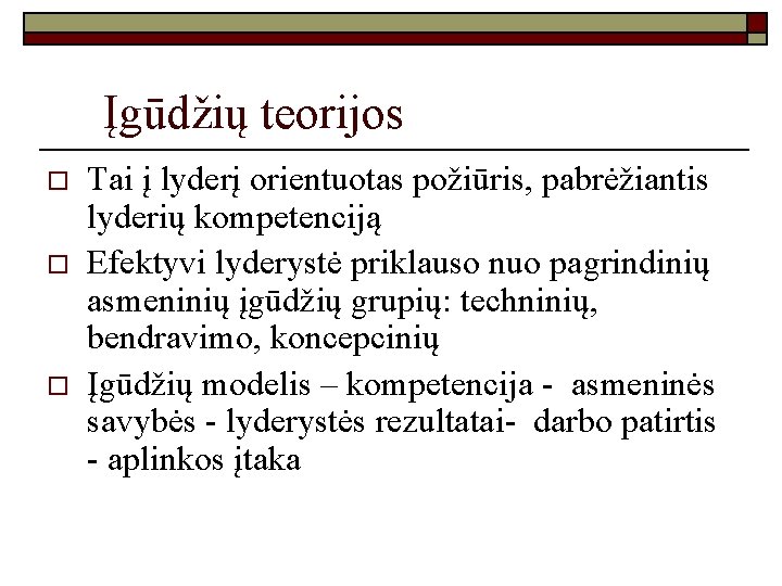 Įgūdžių teorijos o o o Tai į lyderį orientuotas požiūris, pabrėžiantis lyderių kompetenciją Efektyvi