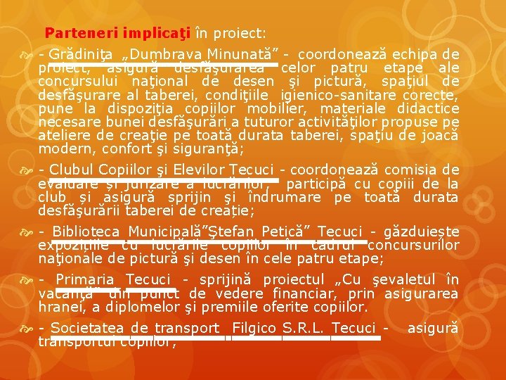 Parteneri implicaţi în proiect: - Grădiniţa „Dumbrava Minunată” - coordonează echipa de proiect, asigură