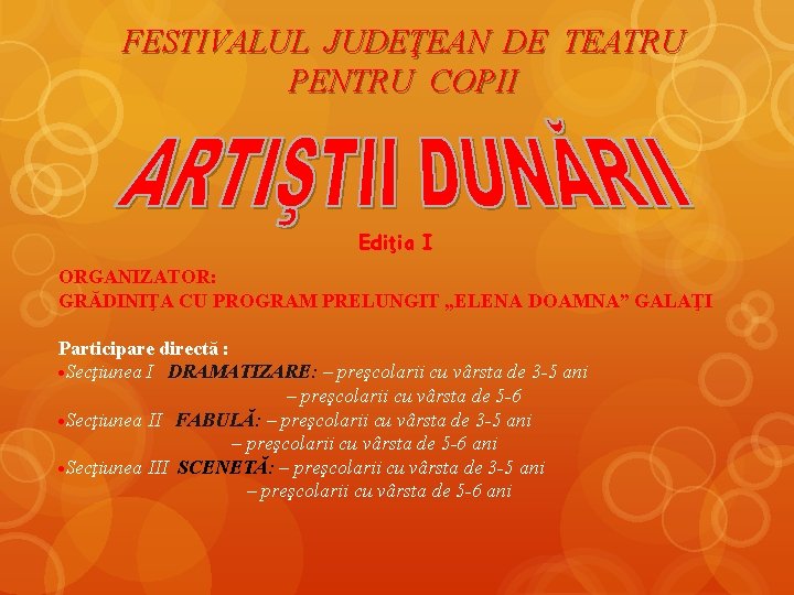 FESTIVALUL JUDEŢEAN DE TEATRU PENTRU COPII Ediţia I ORGANIZATOR: GRĂDINIŢA CU PROGRAM PRELUNGIT „ELENA