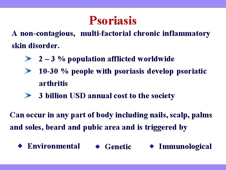 Psoriasis A non-contagious, multi-factorial chronic inflammatory skin disorder. 2 – 3 % population afflicted