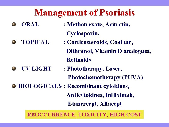 Management of Psoriasis ORAL : Methotrexate, Acitretin, Cyclosporin, TOPICAL : Corticosteroids, Coal tar, Dithranol,