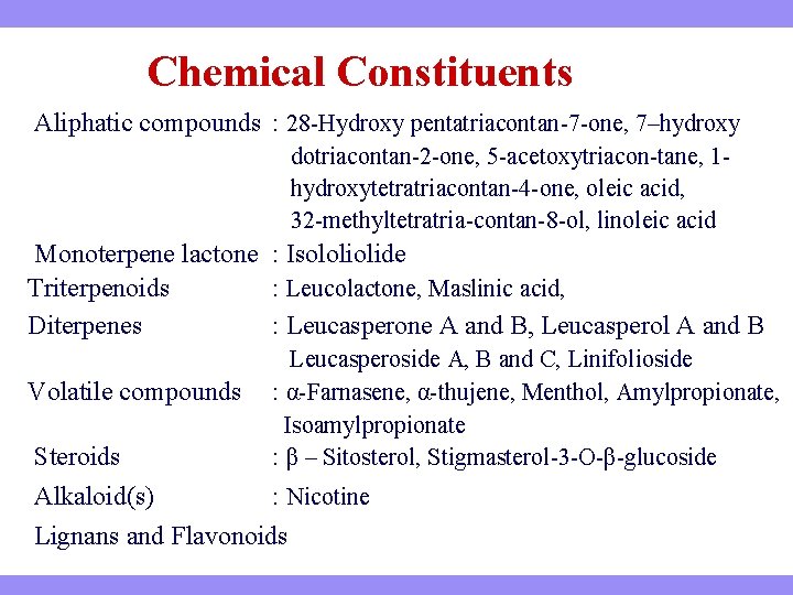 Chemical Constituents Aliphatic compounds : 28 -Hydroxy pentatriacontan-7 -one, 7–hydroxy dotriacontan-2 -one, 5 -acetoxytriacon-tane,