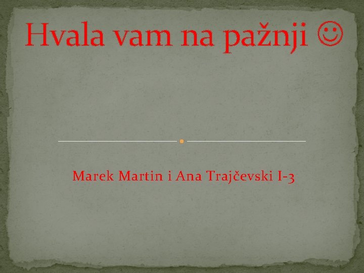 Hvala vam na pažnji Marek Martin i Ana Trajčevski I-3 