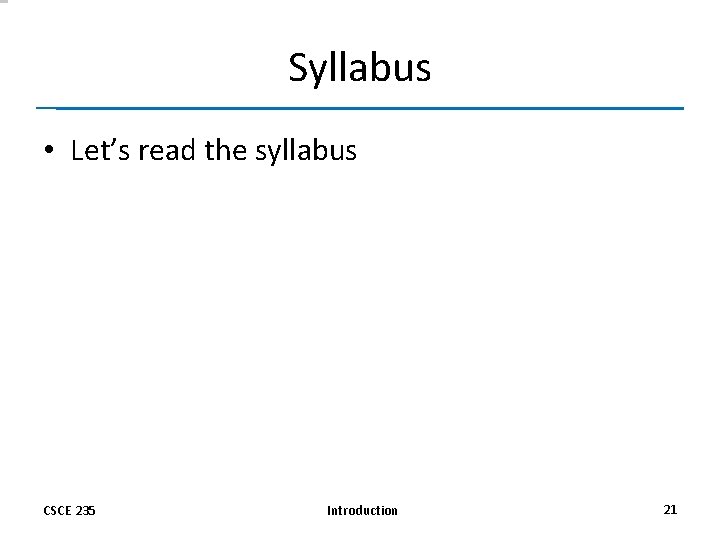 Syllabus • Let’s read the syllabus CSCE 235 Introduction 21 
