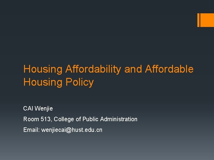 Housing Affordability and Affordable Housing Policy CAI Wenjie Room 513, College of Public Administration