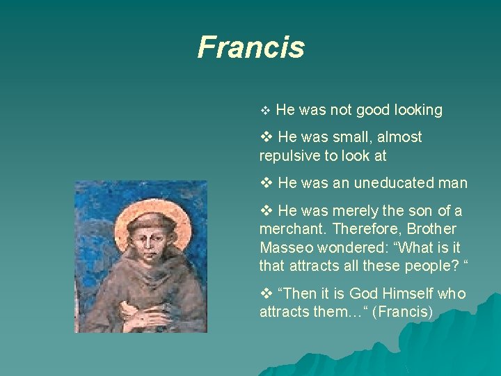 Francis v He was not good looking v He was small, almost repulsive to