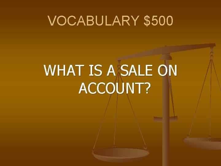 VOCABULARY $500 WHAT IS A SALE ON ACCOUNT? 
