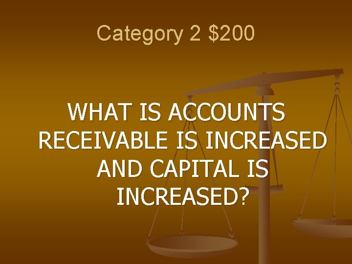 Category 2 $200 WHAT IS ACCOUNTS RECEIVABLE IS INCREASED AND CAPITAL IS INCREASED? 