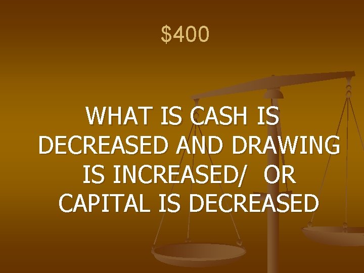 $400 WHAT IS CASH IS DECREASED AND DRAWING IS INCREASED/ OR CAPITAL IS DECREASED